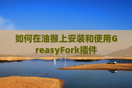 如何在油猴上安装和使用GreasyFork插件
